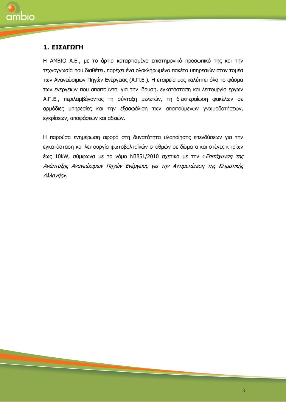 Η παρούσα ενηµέρωση αφορά στη δυνατότητα υλοποίησης επενδύσεων για την εγκατάσταση και λειτουργία φωτοβολταϊκών σταθµών σε δώµατα και στέγες κτιρίων έως 10kW, σύµφωνα µε το νόµο Ν3851/2010 σχετικά µε