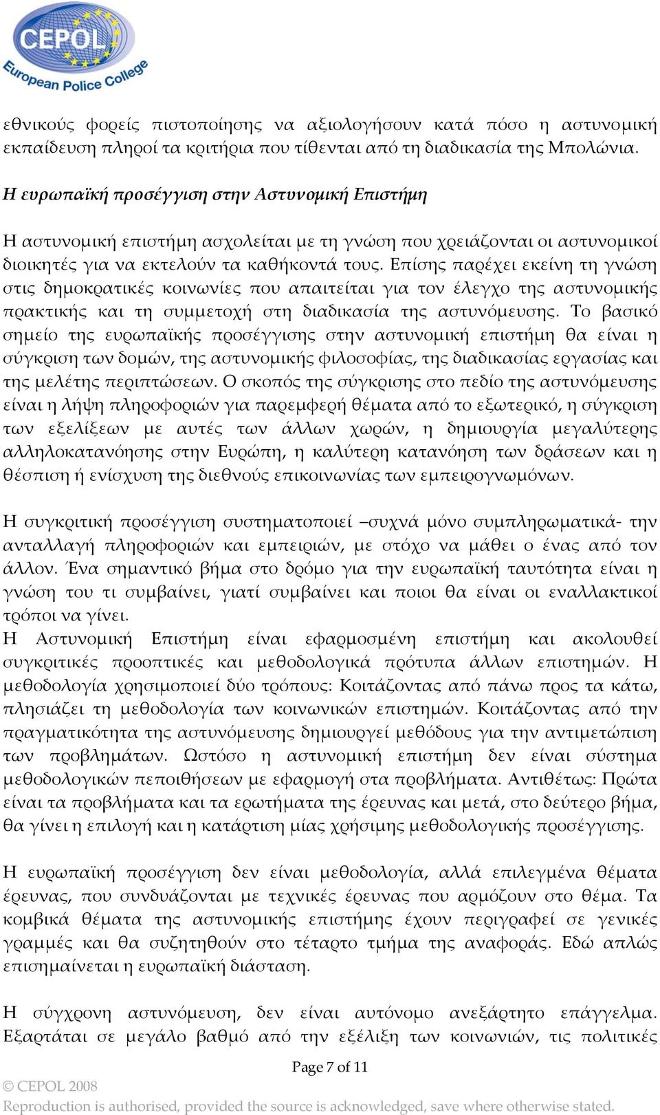 Επίσης παρέχει εκείνη τη γνώση στις δημοκρατικές κοινωνίες που απαιτείται για τον έλεγχο της αστυνομικής πρακτικής και τη συμμετοχή στη διαδικασία της αστυνόμευσης.