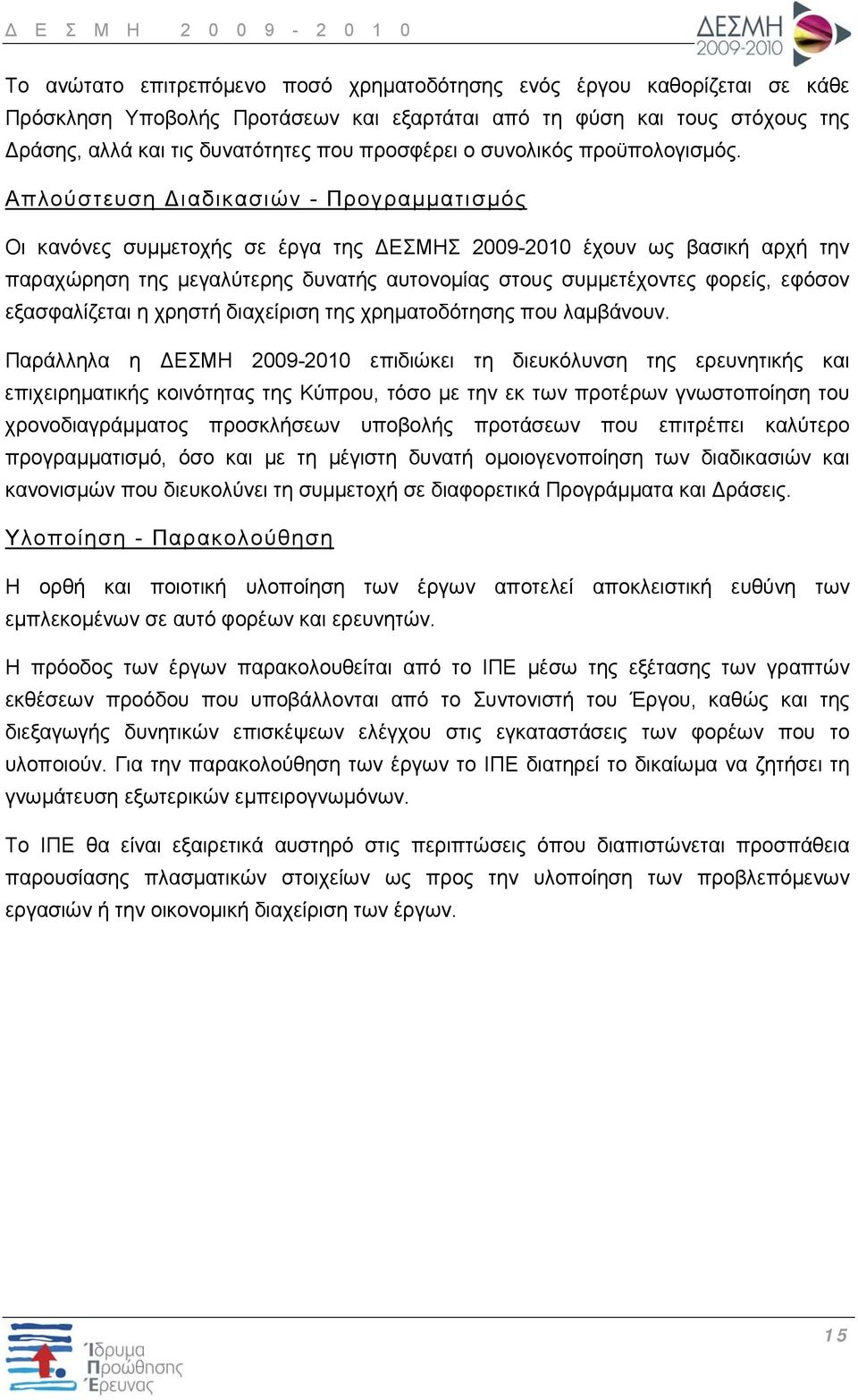 Απλούστευση Διαδικασιών - Προγραμματισμός Οι κανόνες συμμετοχής σε έργα της ΔΕΣΜΗΣ 2009-2010 έχουν ως βασική αρχή την παραχώρηση της μεγαλύτερης δυνατής αυτονομίας στους συμμετέχοντες φορείς, εφόσον