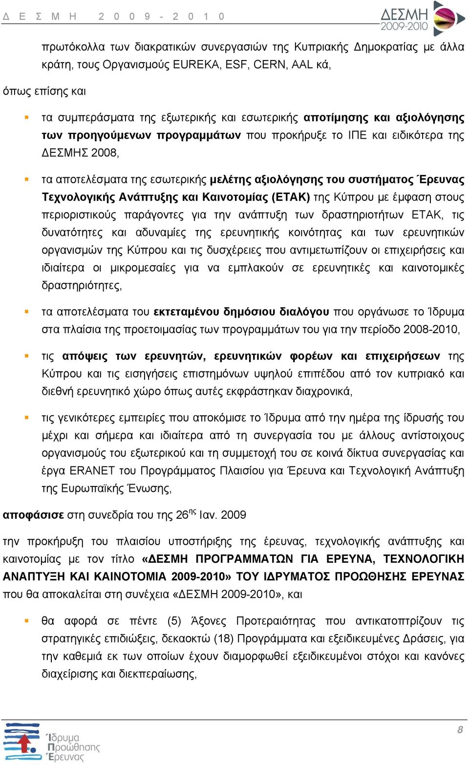 Καινοτομίας (ΕΤΑΚ) της Κύπρου με έμφαση στους περιοριστικούς παράγοντες για την ανάπτυξη των δραστηριοτήτων ΕΤΑΚ, τις δυνατότητες και αδυναμίες της ερευνητικής κοινότητας και των ερευνητικών