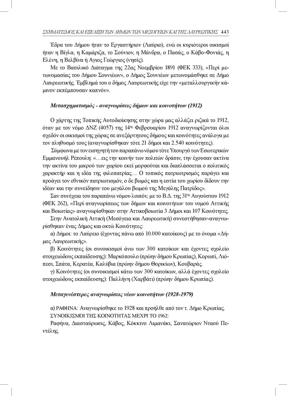 Με το Βασιλικό Διάταγμα της 22ας Νοεμβρίου 1891 (ΦΕΚ 333), «Περί μετωνομασίας του Δήμου Σουνιέων», ο Δήμος Σουνιέων μετωνομάσθηκε σε Δήμο Λαυρεωτικής.