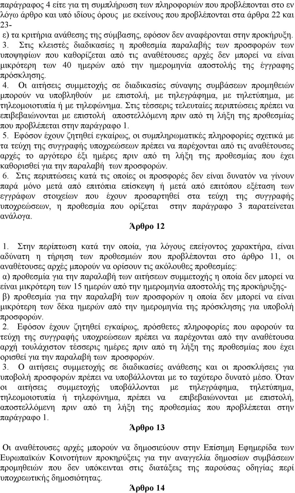 Στις κλειστές διαδικασίες η προθεσμία παραλαβής των προσφορών των υποψηφίων που καθορίζεται από τις αναθέτουσες αρχές δεν μπορεί να είναι μικρότερη των 40 ημερών από την ημερομηνία αποστολής της