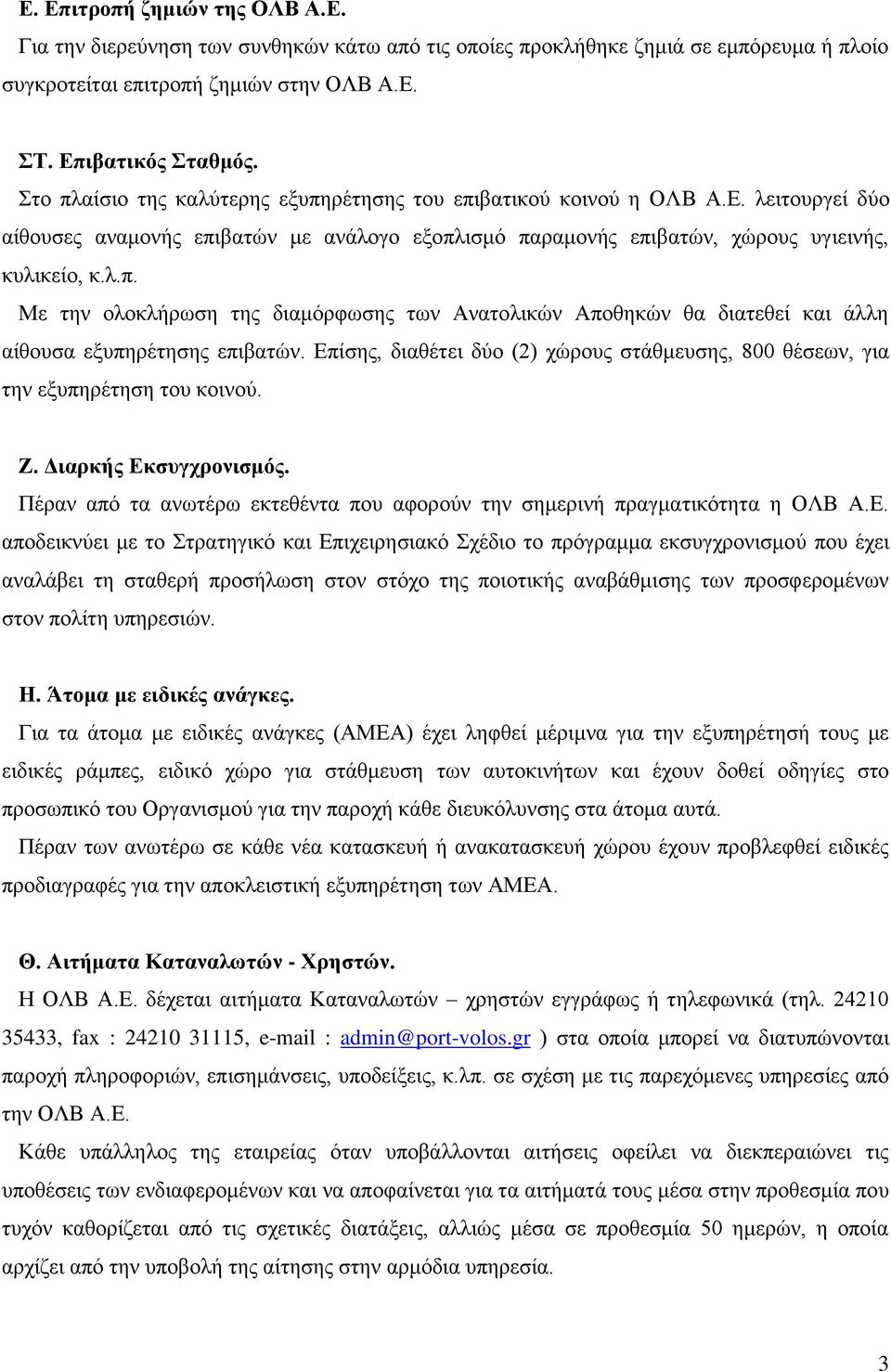 Επίσης, διαθέτει δύο (2) χώρους στάθμευσης, 800 θέσεων, για την εξυπηρέτηση του κοινού. Ζ. Διαρκής Εκσυγχρονισμός. Πέραν από τα ανωτέρω εκτεθέντα που αφορούν την σημερινή πραγματικότητα η ΟΛΒ Α.Ε.