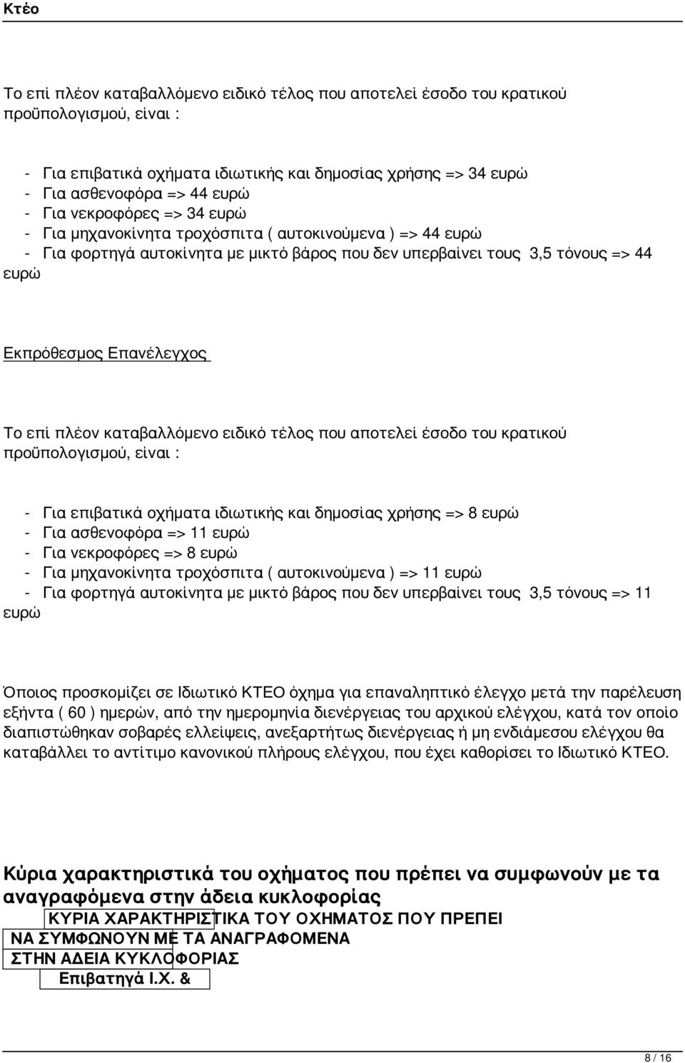 πλέον καταβαλλόμενο ειδικό τέλος που αποτελεί έσοδο του κρατικού προϋπολογισμού, είναι : - Για επιβατικά οχήματα ιδιωτικής και δημοσίας χρήσης => 8 ευρώ - Για ασθενοφόρα => 11 ευρώ - Για νεκροφόρες