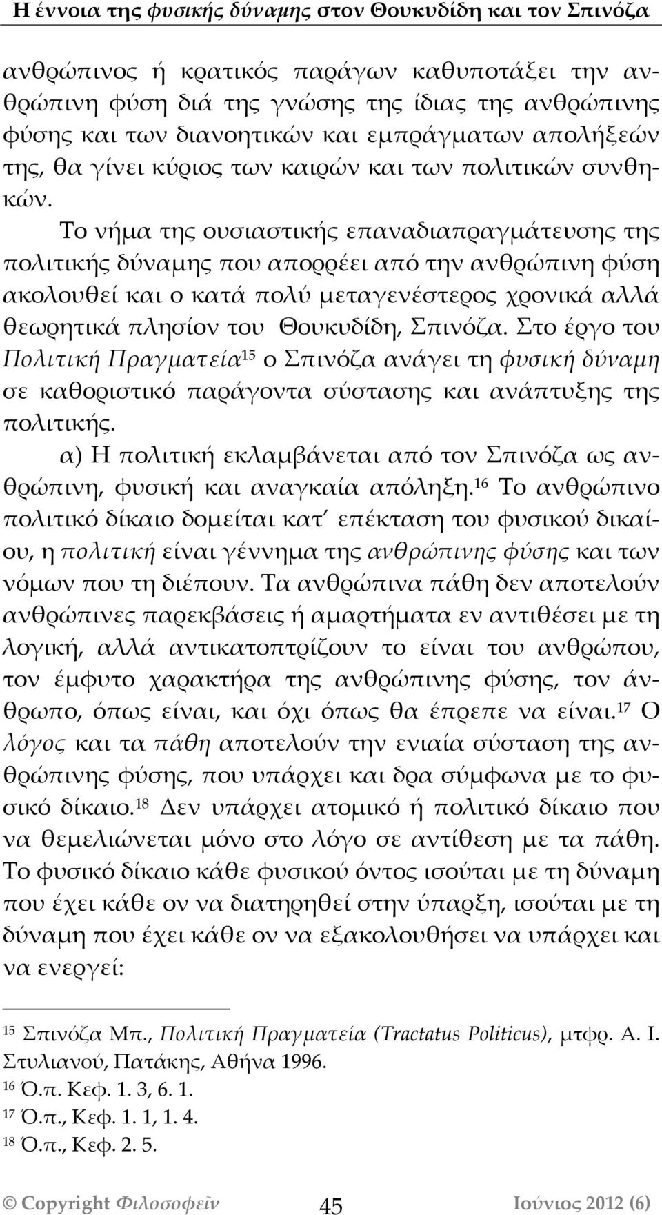 Το νήμα της ουσιαστικής επαναδιαπραγμάάτευσης της πολιτικής δύναμης που απορρέει από την ανθρώπινη φύση ακολουθεί και ο κατάά πολύ μεταγενέστερος χρονικάά αλλάά θεωρητικάά πλησίον του Θουκυδίδη,