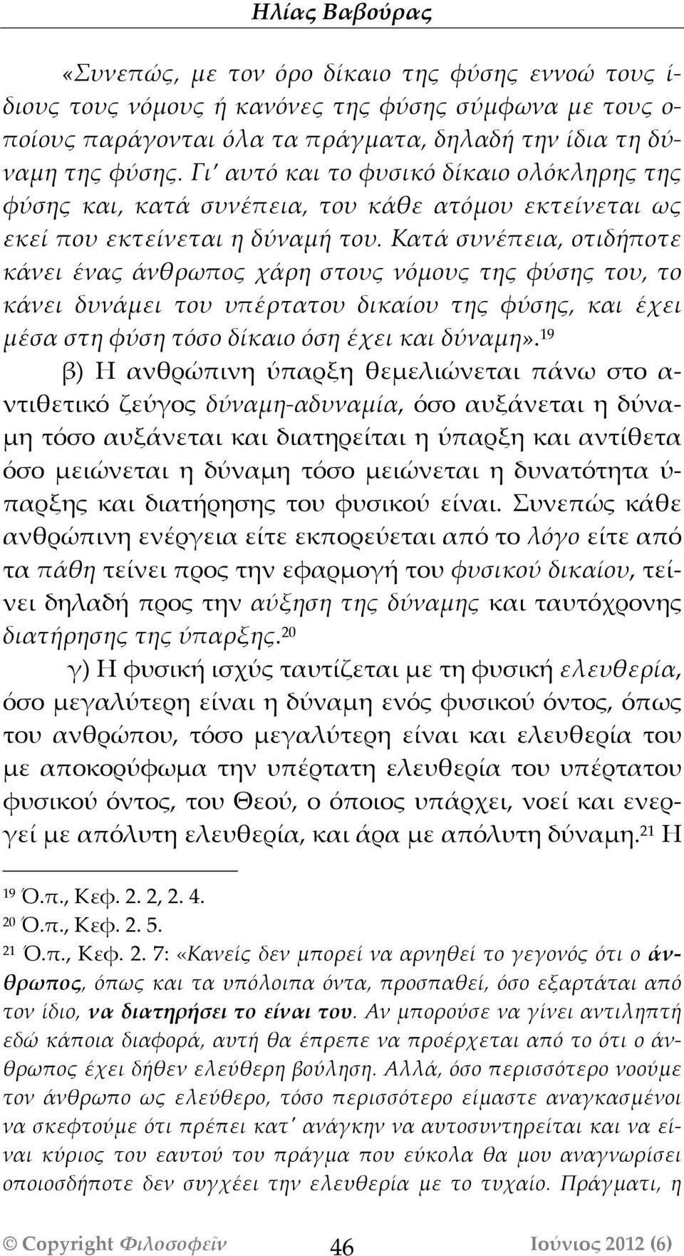 Κατάά συνέέπεια, οτιδήήποτε κάάνει έένας άάνθρωπος χάάρη στους νόόμους της φύύσης του, το κάάνει δυνάάμει του υπέέρτατου δικαίίου της φύύσης, και έέχει μέέσα στη φύύση τόόσο δίίκαιο όόση έέχει και