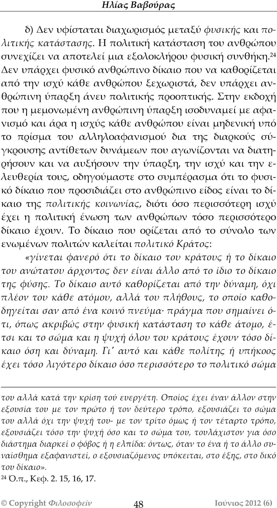 Στην εκδοχή που η μεμονωμένη ανθρώπινη ύπαρξη ισοδυναμεί με αφανισμό και άάρα η ισχύς κάάθε ανθρώπου είναι μηδενική υπό το πρίσμα του αλληλοαφανισμού δια της διαρκούς σύγκρουσης αντίθετων δυνάάμεων