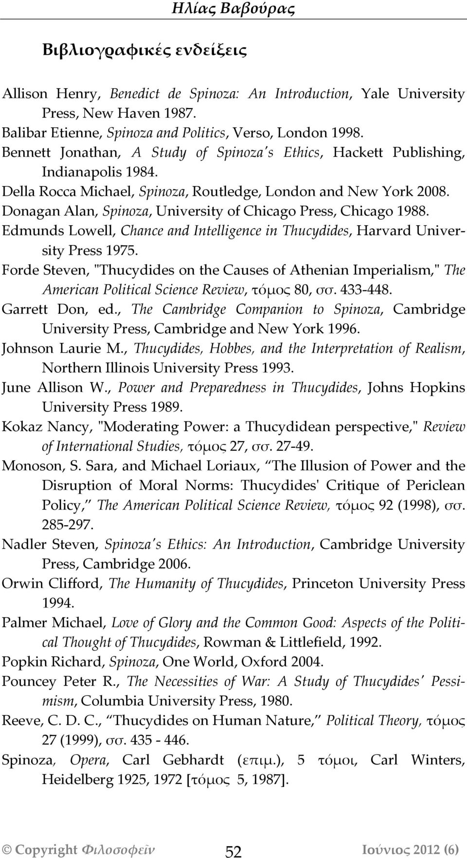 Donagan Alan, Spinoza, University of Chicago Press, Chicago 1988. Edmunds Lowell, Chance and Intelligence in Thucydides, Harvard University Press 1975.