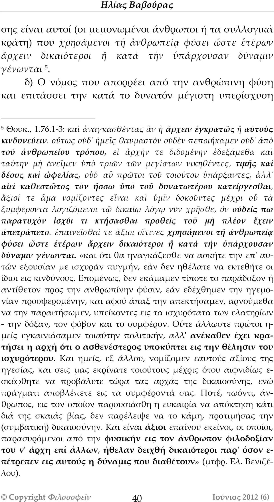 οὕτως οὐδ ἡμεῖς θαυμαστὸν οὐδὲν πεποιήήκαμεν οὐδ ἀπὸ τοῦ ἀνθρωπείίου τρόόπου εἰ ἀρχήήν τε διδομέένην ἐδεξάάμεθα καὶ ταύύτην μὴ ἀνεῖμεν ὑπὸ τριῶν τῶν μεγίίστων νικηθέέντες τιμῆς καὶ δέέους καὶ