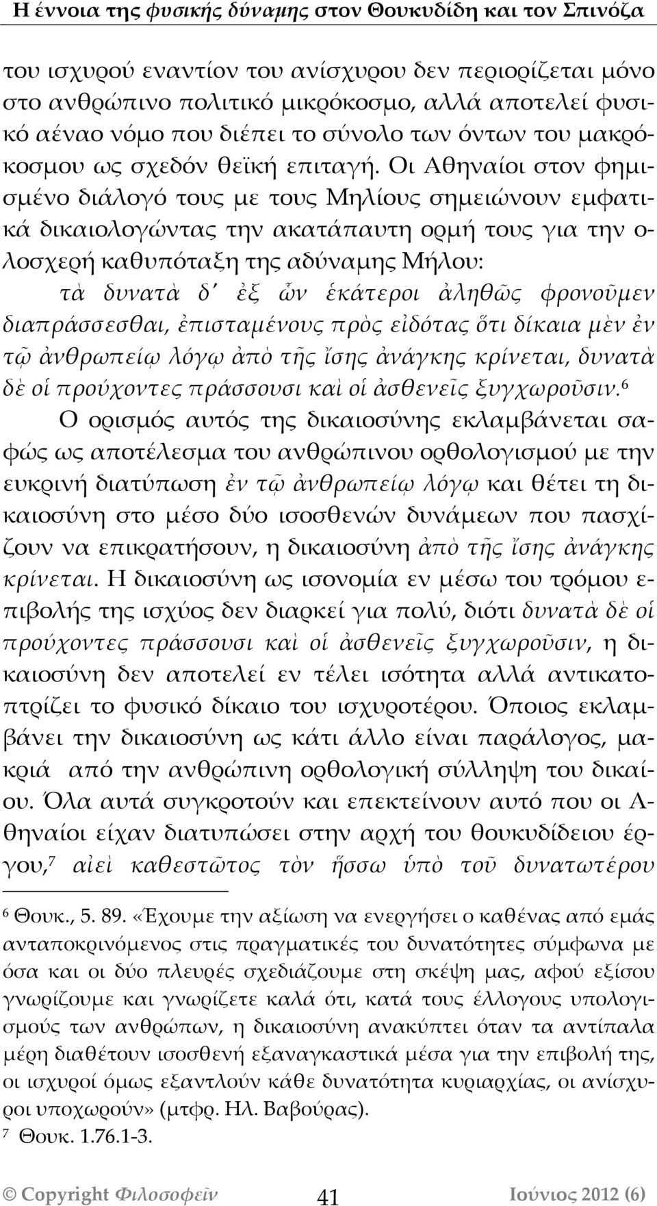 Οι Αθηναίοι στον φημισμένο διάάλογό τους με τους Μηλίους σημειώνουν εμφατικάά δικαιολογώντας την ακατάάπαυτη ορμή τους για την ο- λοσχερή καθυπόταξη της αδύναμης Μήλου: τὰ δυνατὰ δ' ἐξ ὧν ἑκάάτεροι