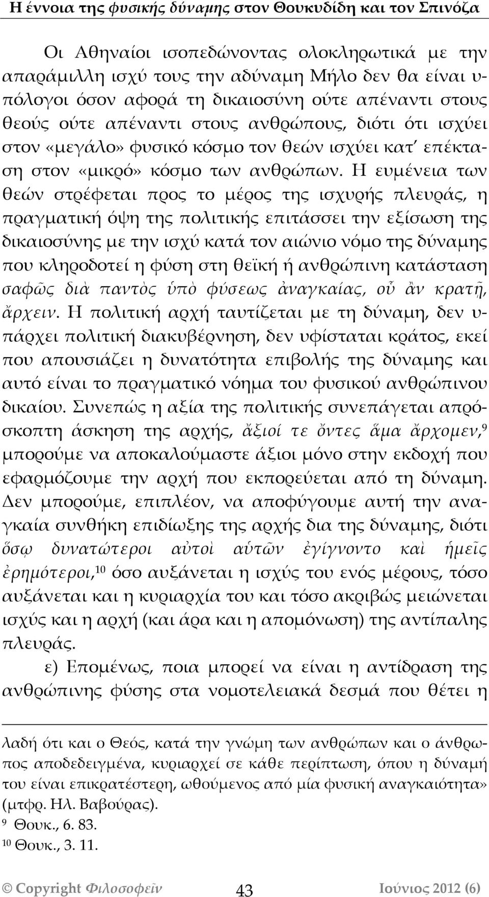 Η ευμένεια των θεών στρέφεται προς το μέρος της ισχυρής πλευράάς, η πραγματική όψη της πολιτικής επιτάάσσει την εξίσωση της δικαιοσύνης με την ισχύ κατάά τον αιώνιο νόμο της δύναμης που κληροδοτεί η