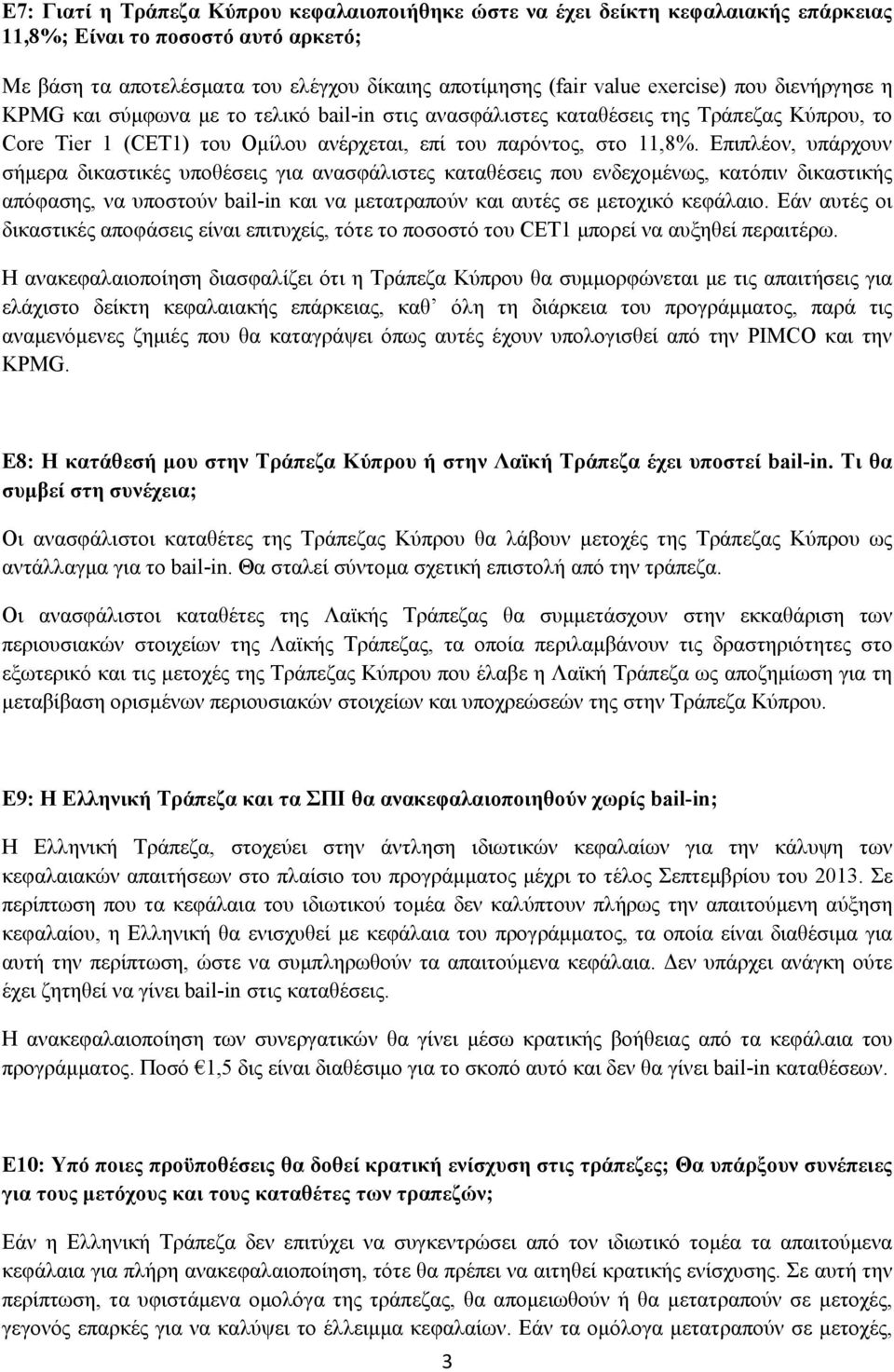 Επιπλέον, υπάρχουν σήμερα δικαστικές υποθέσεις για ανασφάλιστες καταθέσεις που ενδεχομένως, κατόπιν δικαστικής απόφασης, να υποστούν bail-in και να μετατραπούν και αυτές σε μετοχικό κεφάλαιο.