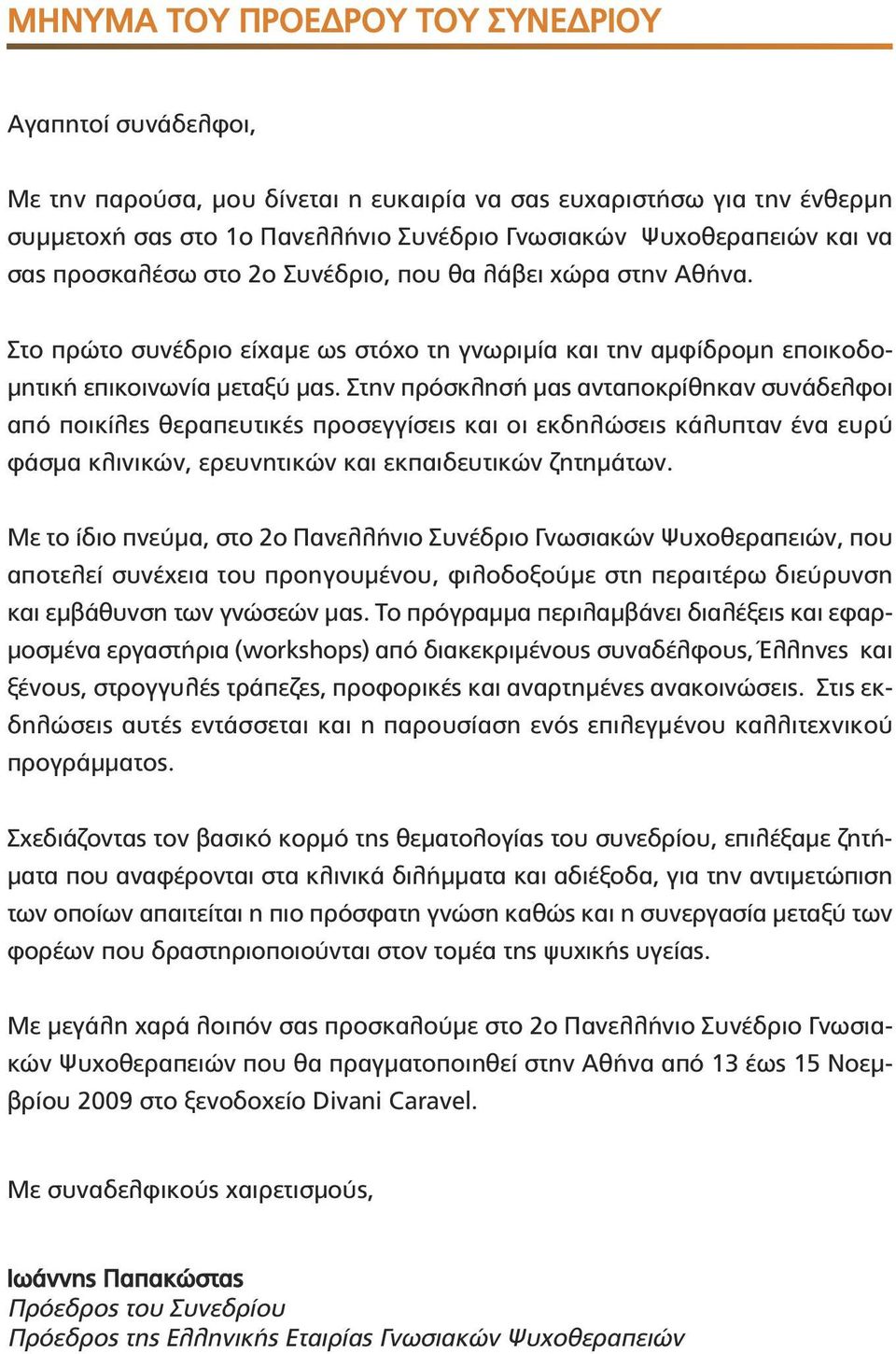 Στην πρόσκλησή µας ανταποκρίθηκαν συνάδελφοι από ποικίλες θεραπευτικές προσεγγίσεις και οι εκδηλώσεις κάλυπταν ένα ευρύ φάσµα κλινικών, ερευνητικών και εκπαιδευτικών ζητηµάτων.