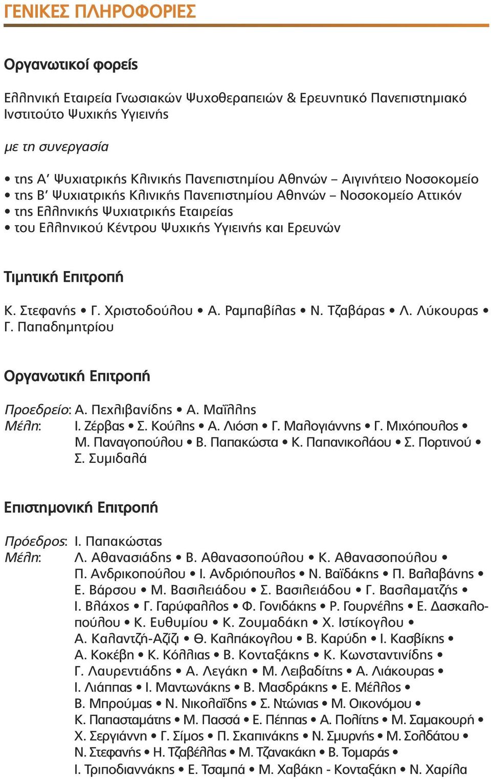 Επιτροπή Κ. Στεφανής Γ. Χριστοδούλου Α. Ραµπαβίλας Ν. Τζαβάρας Λ. Λύκουρας Γ. Παπαδηµητρίου Οργανωτική Επιτροπή Προεδρείο: Α. Πεχλιβανίδης Α. Μαΐλλης Μέλη: Ι. Ζέρβας Σ. Κούλης Α. Λιόση Γ.