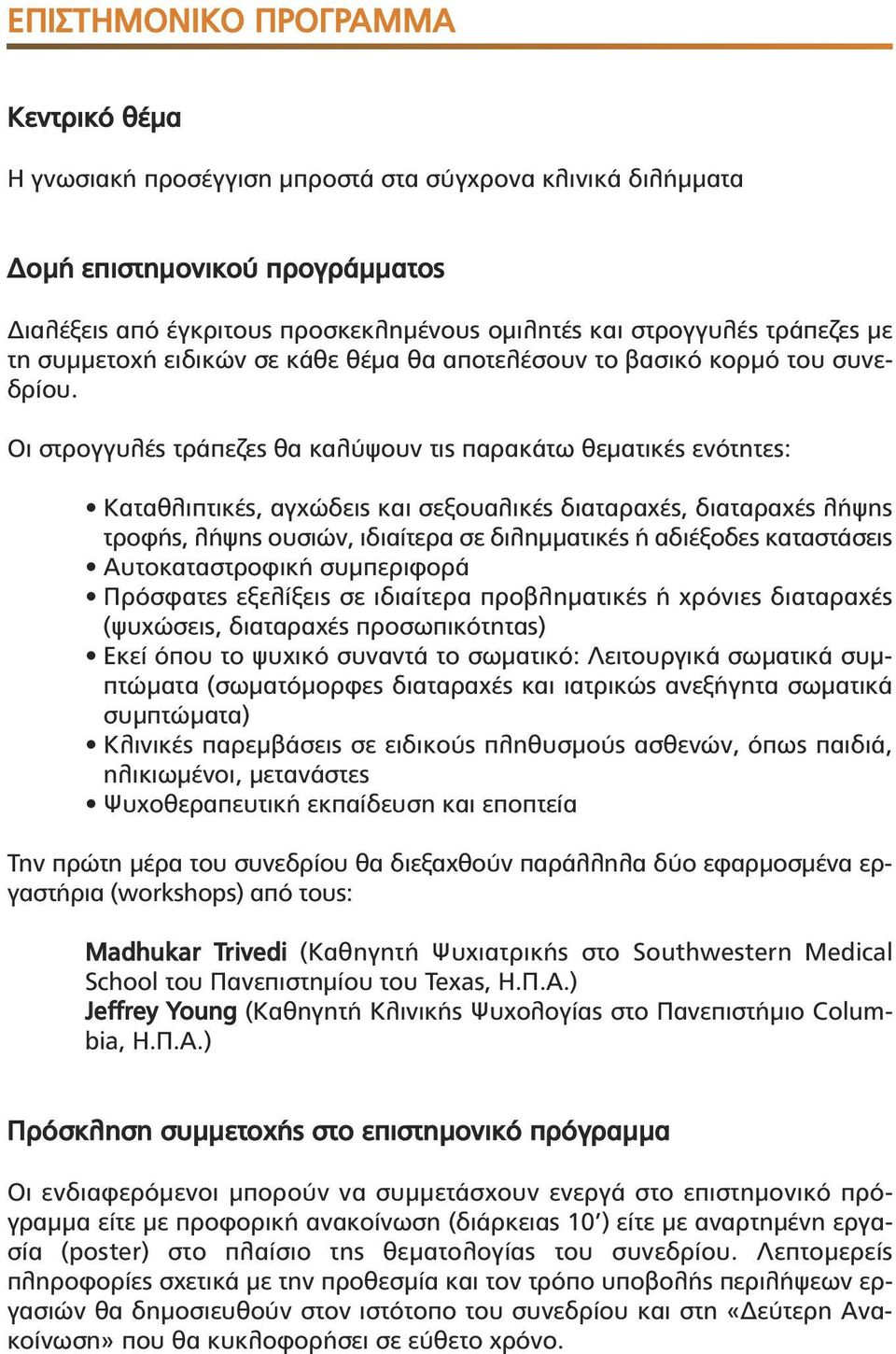 Οι στρογγυλές τράπεζες θα καλύψουν τις παρακάτω θεµατικές ενότητες: Καταθλιπτικές, αγχώδεις και σεξουαλικές διαταραχές, διαταραχές λήψης τροφής, λήψης ουσιών, ιδιαίτερα σε διληµµατικές ή αδιέξοδες