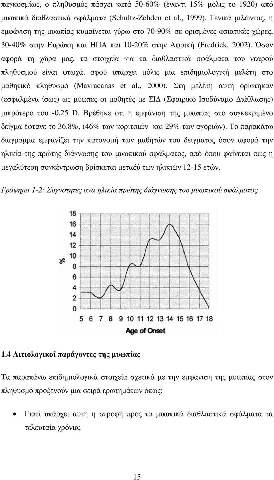 Όσον αφορά τη χώρα µας, τα στοιχεία για τα διαθλαστικά σφάλµατα του νεαρού πληθυσµού είναι φτωχά, αφού υπάρχει µόλις µία επιδηµιολογική µελέτη στο µαθητικό πληθυσµό (Mavracanas et al., 2000).
