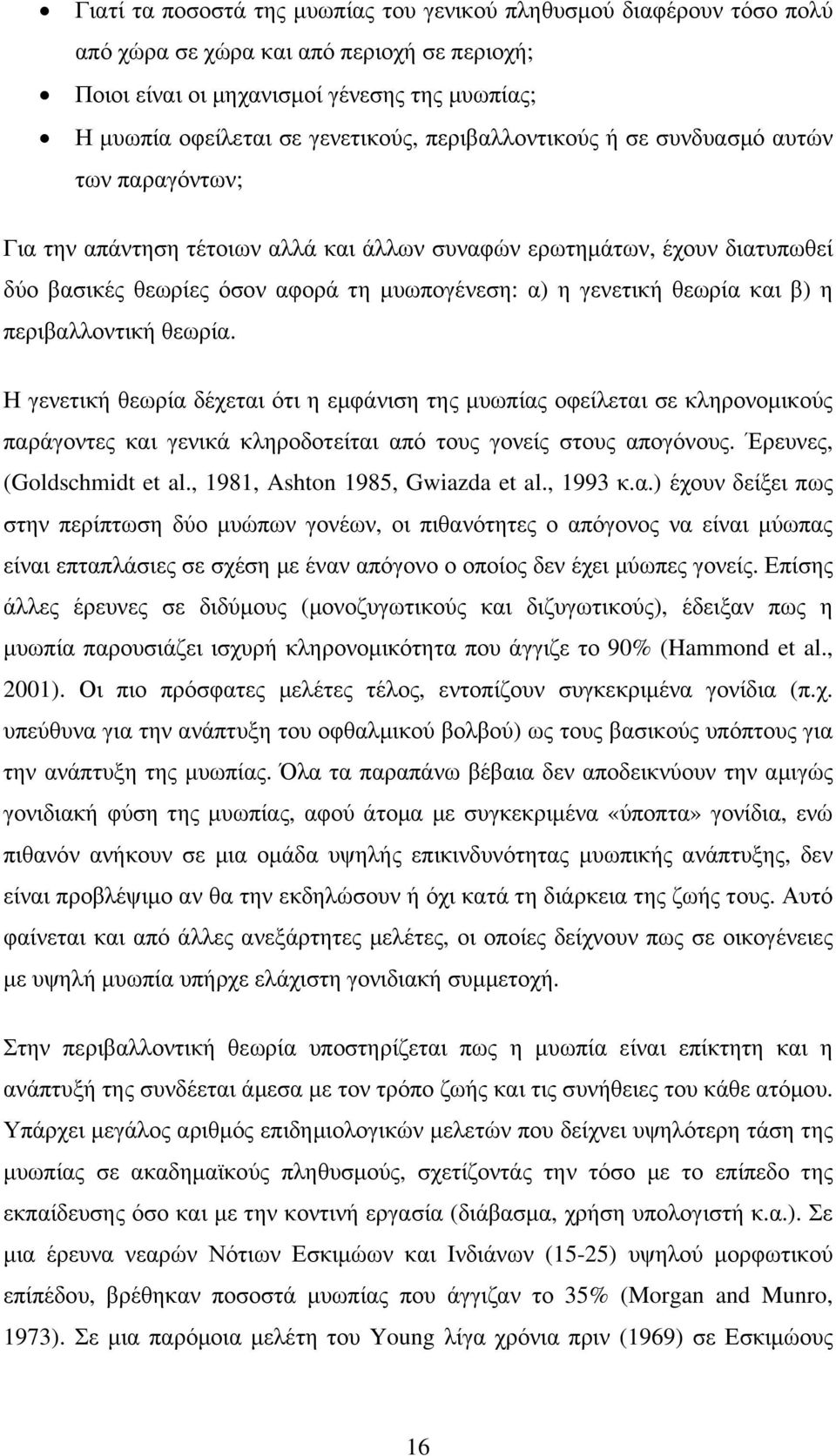 και β) η περιβαλλοντική θεωρία. Η γενετική θεωρία δέχεται ότι η εµφάνιση της µυωπίας οφείλεται σε κληρονοµικούς παράγοντες και γενικά κληροδοτείται από τους γονείς στους απογόνους.