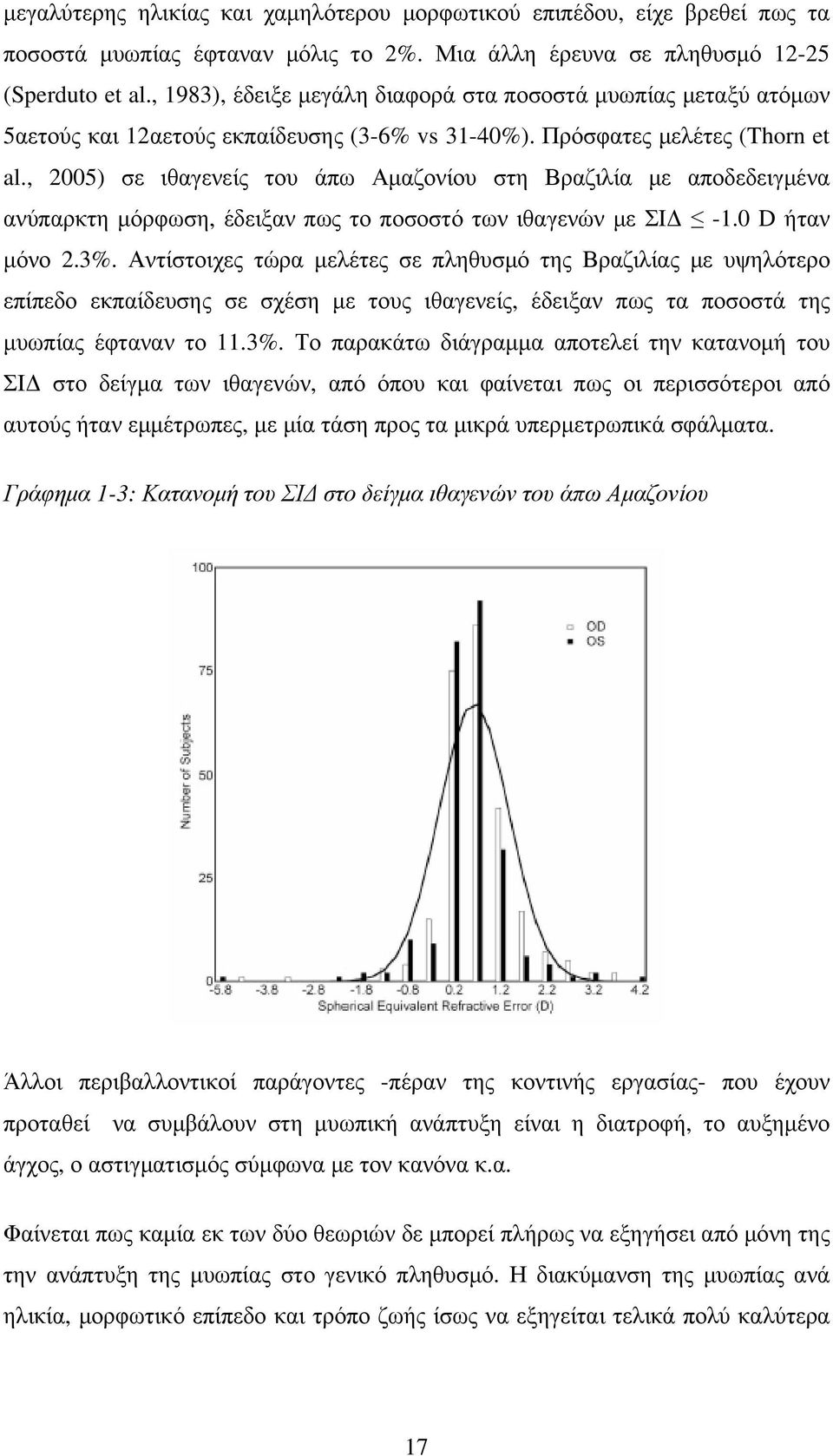 , 2005) σε ιθαγενείς του άπω Αµαζονίου στη Βραζιλία µε αποδεδειγµένα ανύπαρκτη µόρφωση, έδειξαν πως το ποσοστό των ιθαγενών µε ΣΙ -1.0 D ήταν µόνο 2.3%.