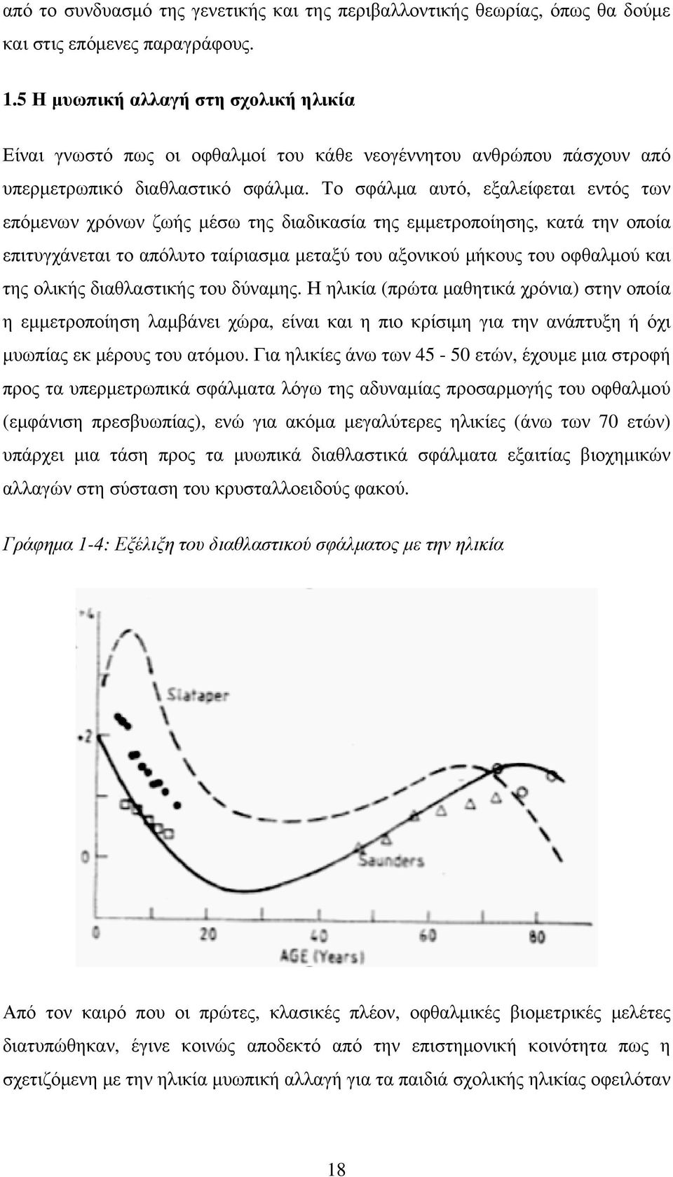 Το σφάλµα αυτό, εξαλείφεται εντός των επόµενων χρόνων ζωής µέσω της διαδικασία της εµµετροποίησης, κατά την οποία επιτυγχάνεται το απόλυτο ταίριασµα µεταξύ του αξονικού µήκους του οφθαλµού και της