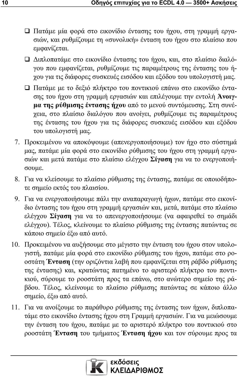 Πατάµε µε το δεξιό πλήκτρο του ποντικιού επάνω στο εικονίδιο έντασης του ήχου στη γραµµή εργασιών και επιλέγουµε την εντολή Άνοιγ- µα της ρύθµισης έντασης ήχου από το µενού συντόµευσης.