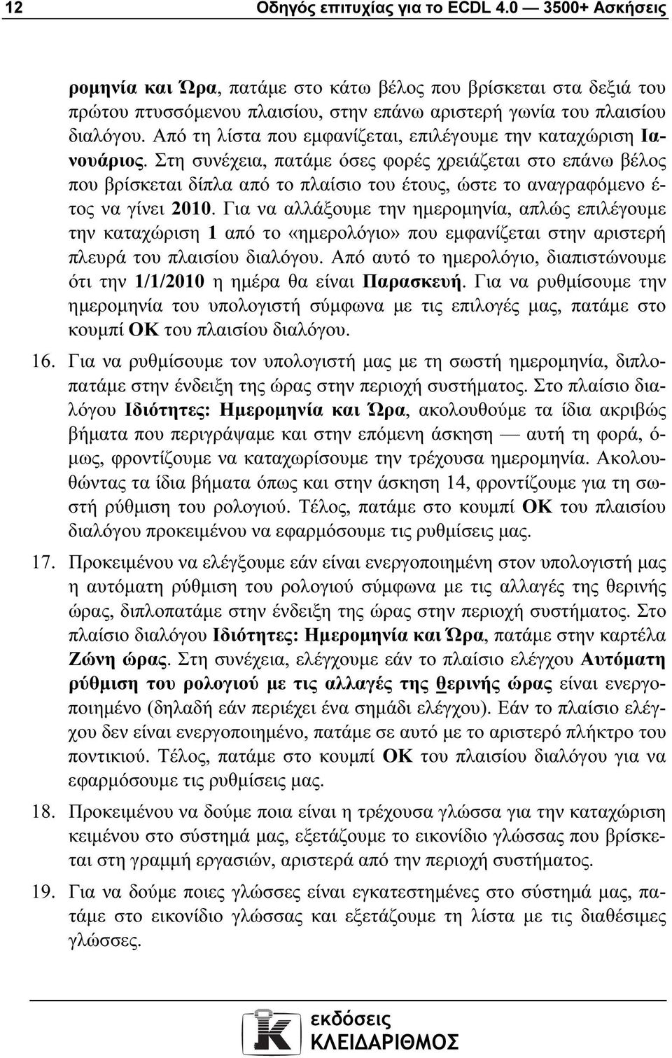 Στη συνέχεια, πατάµε όσες φορές χρειάζεται στο επάνω βέλος που βρίσκεται δίπλα από το πλαίσιο του έτους, ώστε το αναγραφόµενο έ- τος να γίνει 2010.