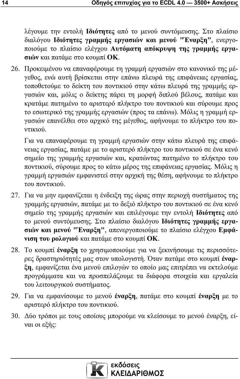 Προκειµένου να επαναφέρουµε τη γραµµή εργασιών στο κανονικό της µέγεθος, ενώ αυτή βρίσκεται στην επάνω πλευρά της επιφάνειας εργασίας, τοποθετούµε το δείκτη του ποντικιού στην κάτω πλευρά της γραµµής