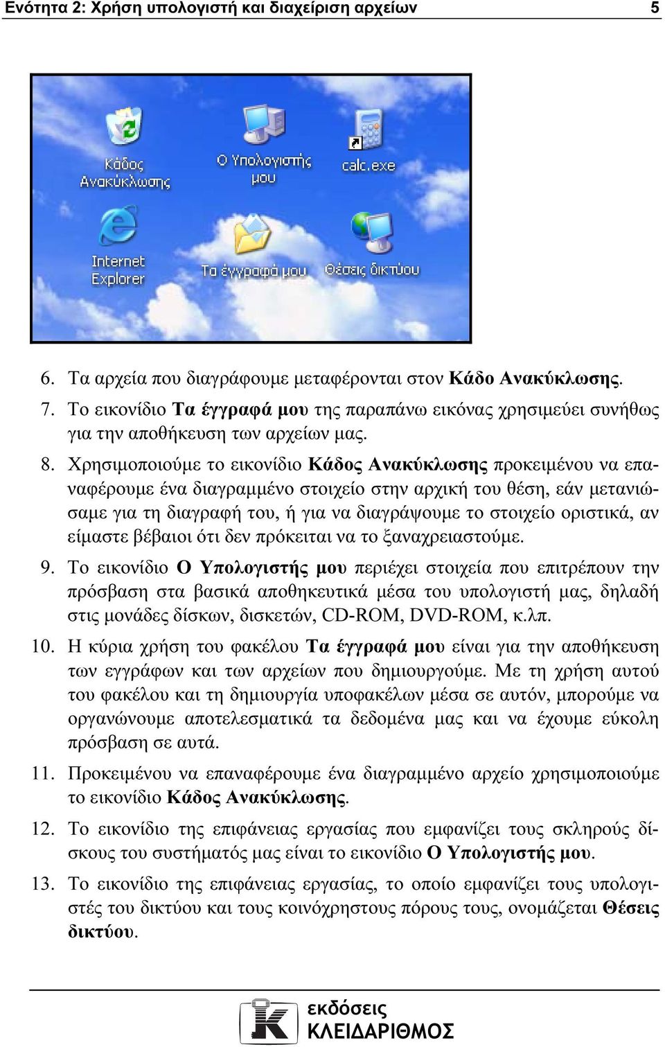 Χρησιµοποιούµε το εικονίδιο Κάδος Ανακύκλωσης προκειµένου να επαναφέρουµε ένα διαγραµµένο στοιχείο στην αρχική του θέση, εάν µετανιώσαµε για τη διαγραφή του, ή για να διαγράψουµε το στοιχείο