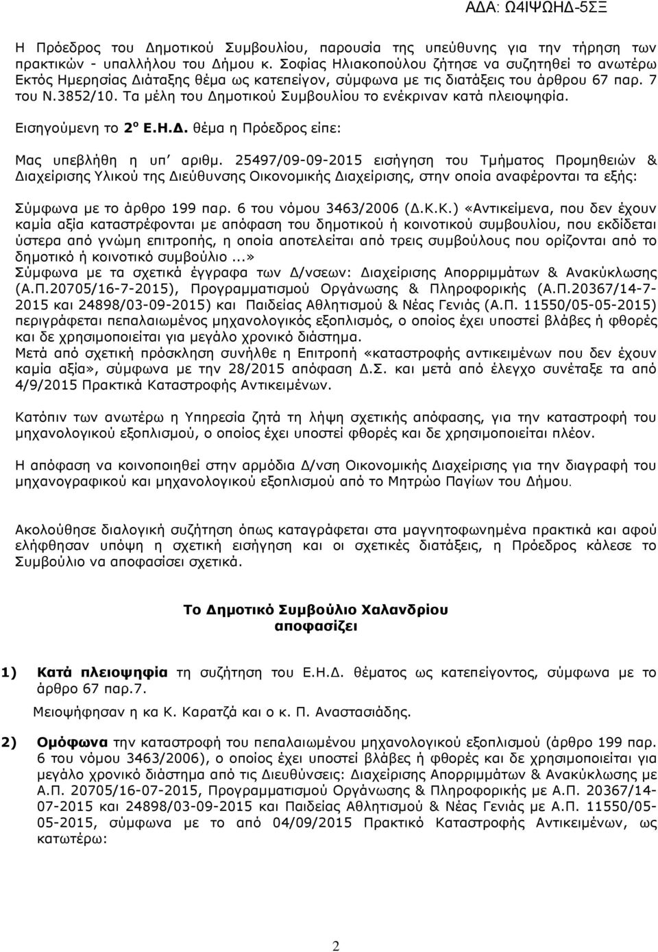 Τα µέλη του ηµοτικού Συµβουλίου το ενέκριναν κατά πλειοψηφία. Εισηγούµενη το 2 ο Ε.Η.. θέµα η Πρόεδρος είπε: Μας υπεβλήθη η υπ αριθµ.