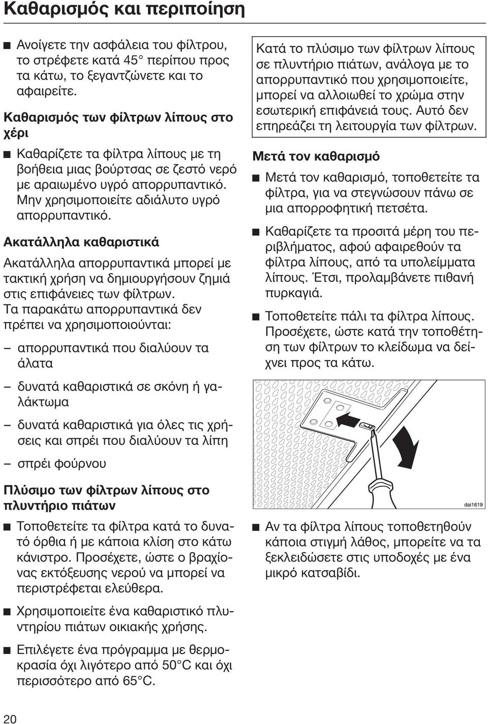 Ακατάλληλα καθαριστικά Ακατάλληλα απορρυπαντικά μπορεί με τακτική χρήση να δημιουργήσουν ζημιά στις επιφάνειες των φίλτρων.
