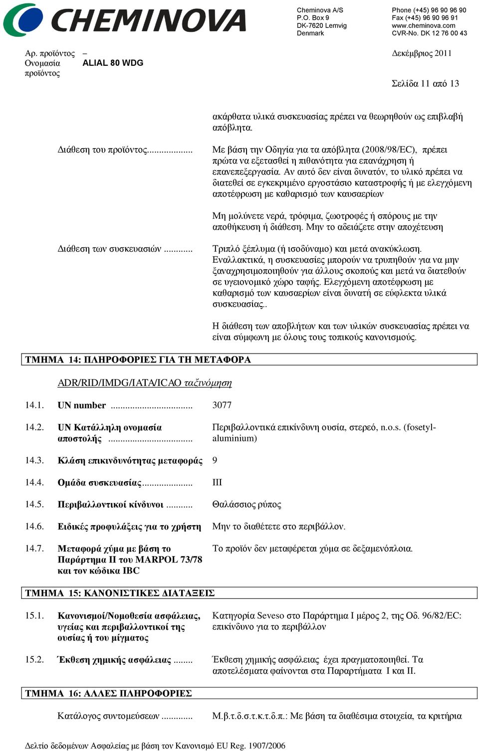 Αν αυτό δεν είναι δυνατόν, το υλικό πρέπει να διατεθεί σε εγκεκριμένο εργοστάσιο καταστροφής ή με ελεγχόμενη αποτέφρωση με καθαρισμό των καυσαερίων Μη μολύνετε νερά, τρόφιμα, ζωοτροφές ή σπόρους με