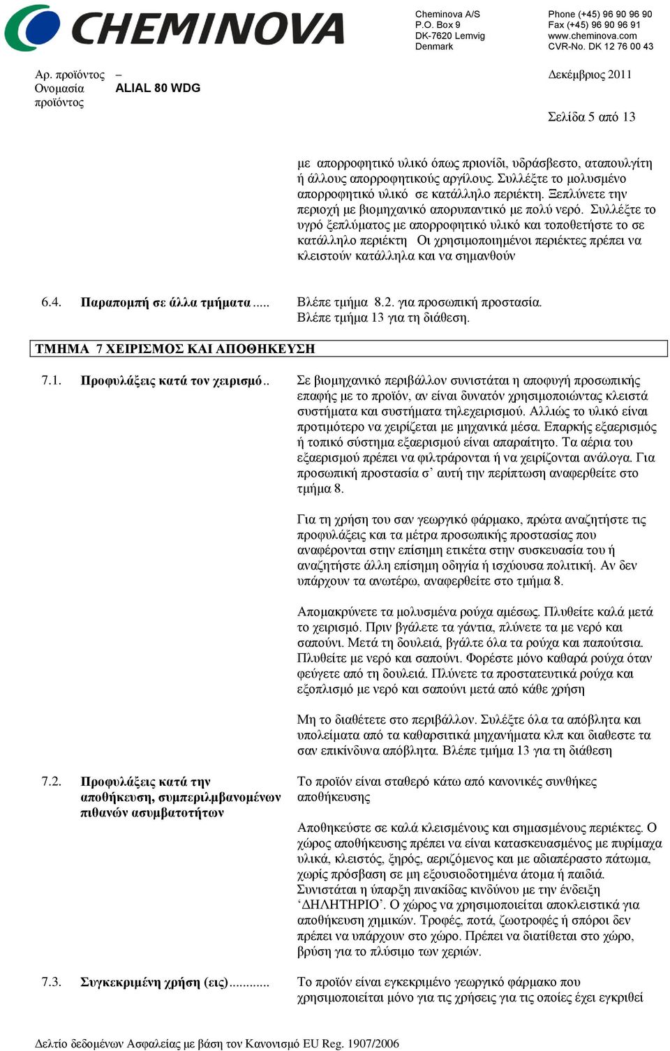 Συλλέξτε το υγρό ξεπλύματος με απορροφητικό υλικό και τοποθετήστε το σε κατάλληλο περιέκτη Οι χρησιμοποιημένοι περιέκτες πρέπει να κλειστούν κατάλληλα και να σημανθούν 6.4. Παραπομπή σε άλλα τμήματα.