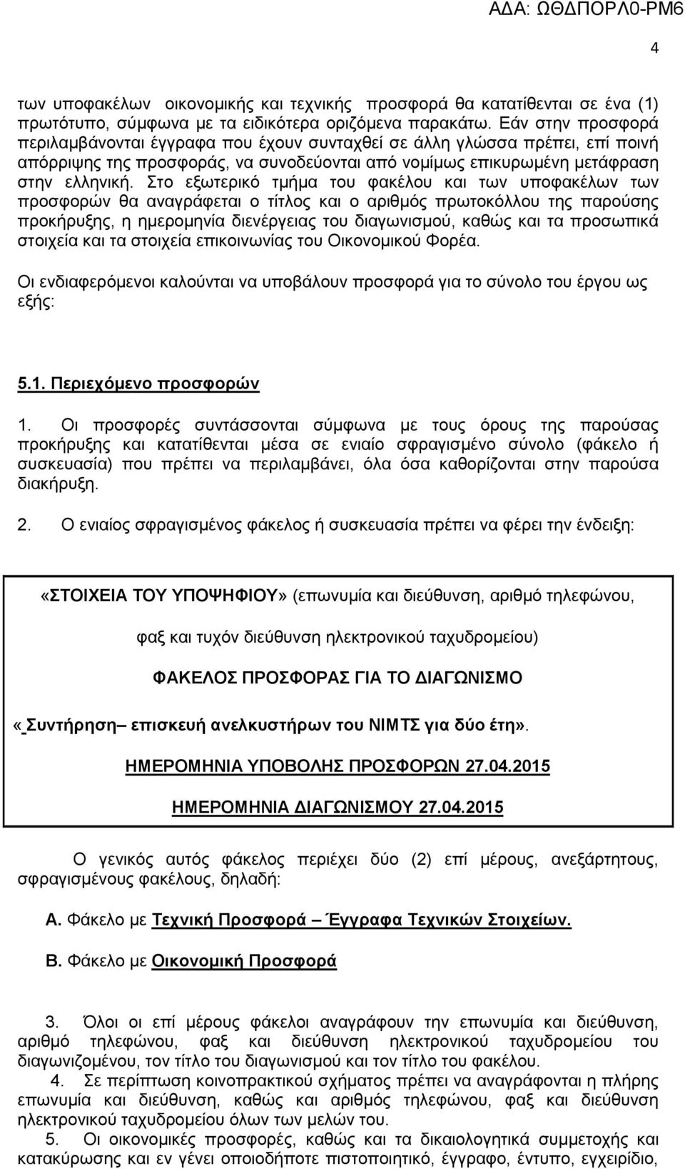 ην εμσηεξηθφ ηκήκα ηνπ θαθέινπ θαη ησλ ππνθαθέισλ ησλ πξνζθνξψλ ζα αλαγξάθεηαη ν ηίηινο θαη ν αξηζκφο πξσηνθφιινπ ηεο παξνχζεο πξνθήξπμεο, ε εκεξνκελία δηελέξγεηαο ηνπ δηαγσληζκνχ, θαζψο θαη ηα