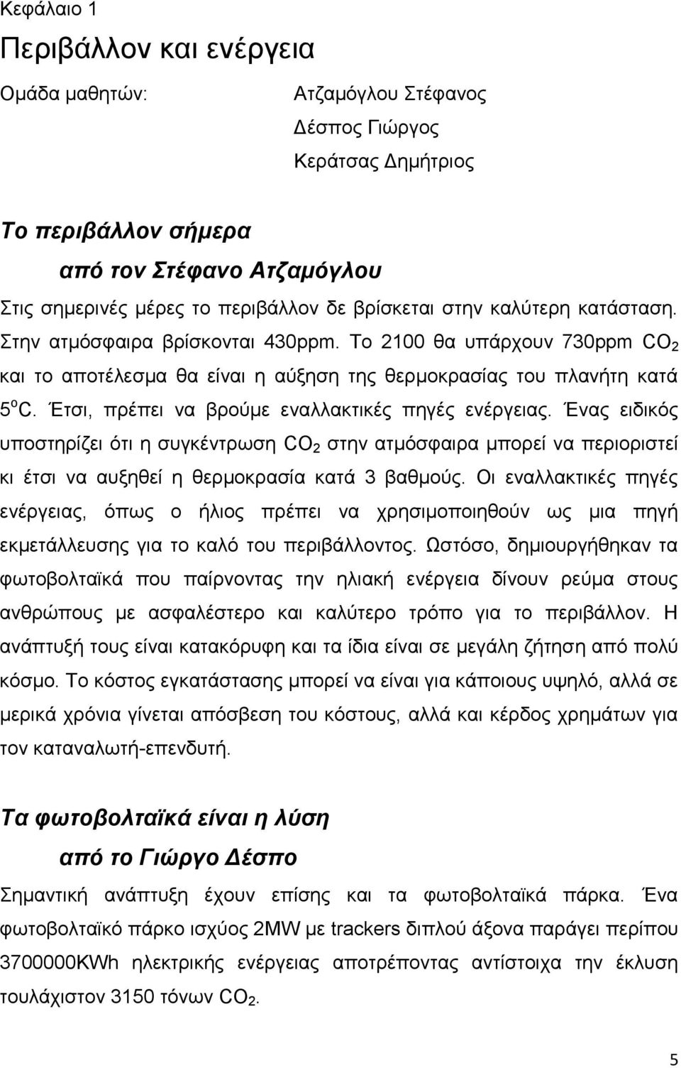 Έηζη, πξέπεη λα βξνχκε ελαιιαθηηθέο πεγέο ελέξγεηαο. Έλαο εηδηθφο ππνζηεξίδεη φηη ε ζπγθέληξσζε CO 2 ζηελ αηκφζθαηξα κπνξεί λα πεξηνξηζηεί θη έηζη λα απμεζεί ε ζεξκνθξαζία θαηά 3 βαζκνχο.