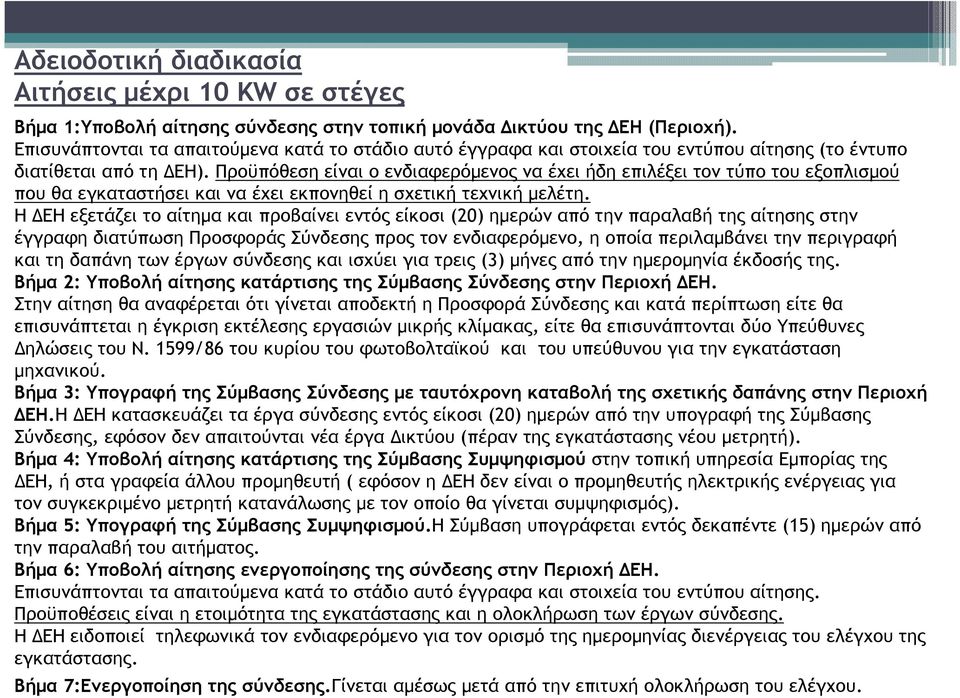 Προϋπόθεση είναι ο ενδιαφερόµενος να έχει ήδη επιλέξει τον τύπο του εξοπλισµού που θα εγκαταστήσει και να έχει εκπονηθεί η σχετική τεχνική µελέτη.
