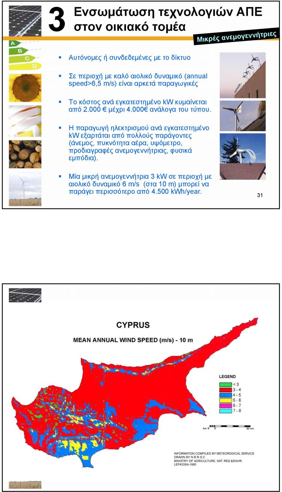 Η παραγωγή ηλεκτρισμού ανά εγκατεστημένο kw εξαρτάται από πολλούς παράγοντες (άνεμος, πυκνότητα αέρα, υψόμετρο, προδιαγραφές