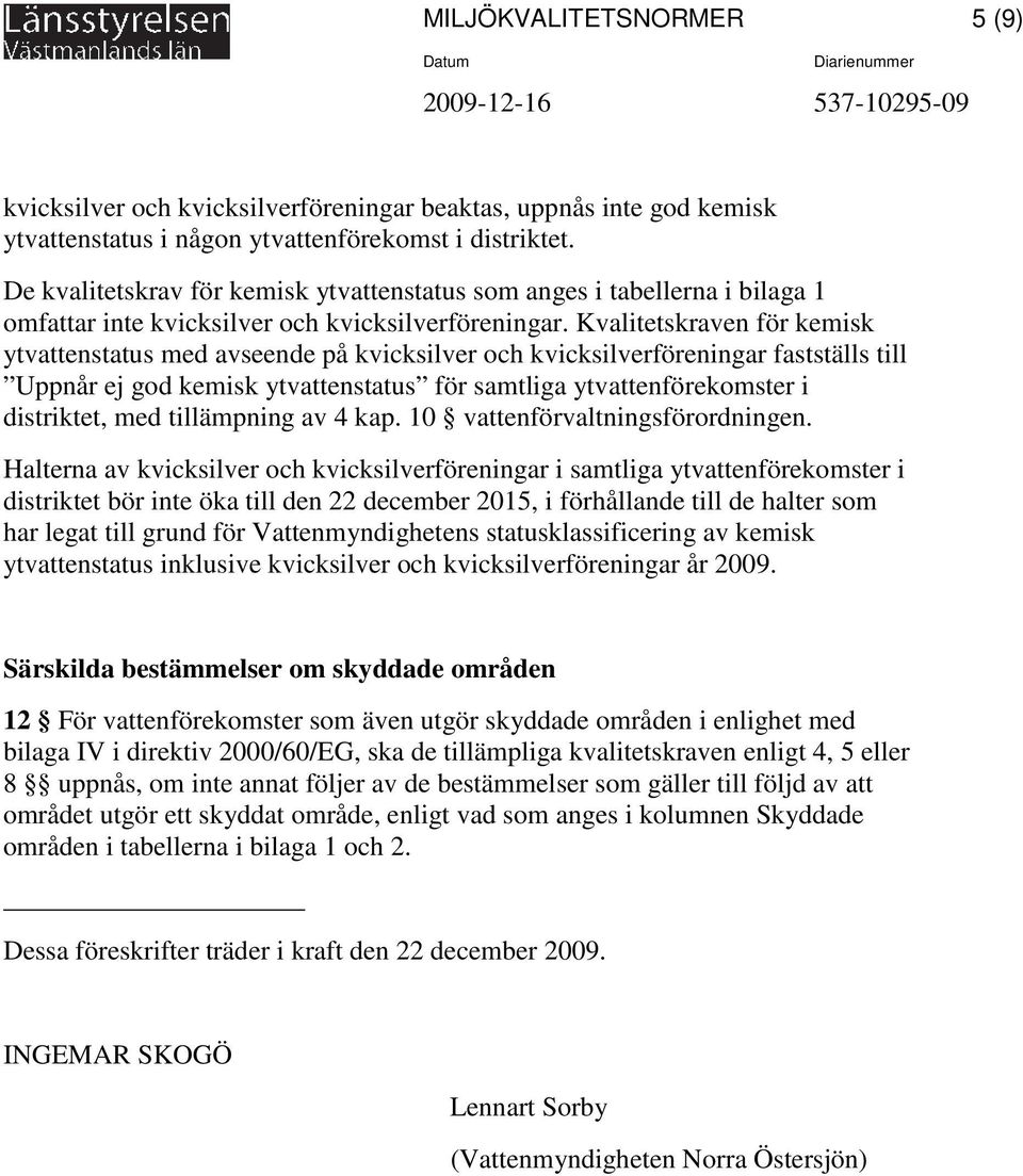 Kvalitetskraven för kemisk ytvattenstatus med avseende på kvicksilver och kvicksilverföreningar fastställs till Uppnår ej god kemisk ytvattenstatus för samtliga ytvattenförekomster i distriktet, med