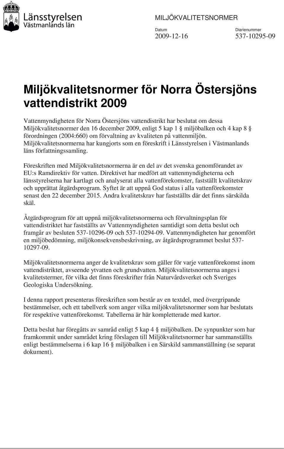 Miljökvalitetsnormerna har kungjorts som en föreskrift i Länsstyrelsen i Västmanlands läns författningssamling.