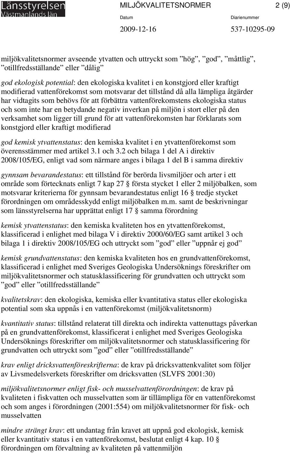 status och som inte har en betydande negativ inverkan på miljön i stort eller på den verksamhet som ligger till grund för att vattenförekomsten har förklarats som konstgjord eller kraftigt modifierad