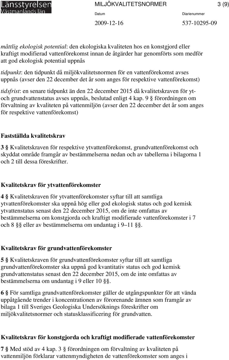 tidsfrist: en senare tidpunkt än den 22 december 2015 då kvalitetskraven för ytoch grundvattenstatus avses uppnås, beslutad enligt 4 kap.