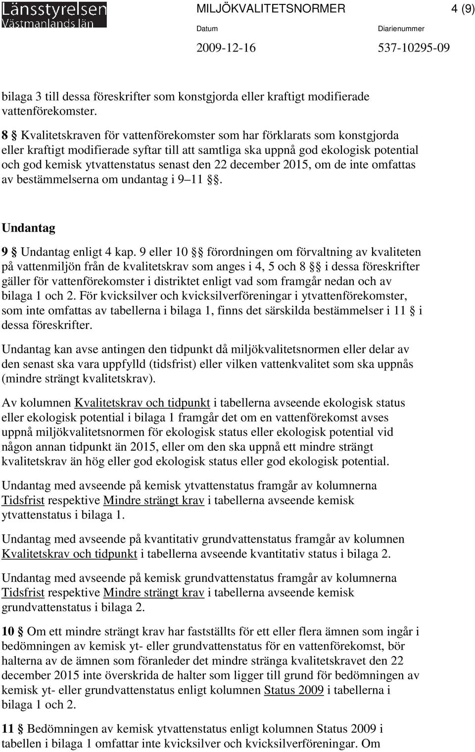 den 22 december 2015, om de inte omfattas av bestämmelserna om undantag i 9 11. Undantag 9 Undantag enligt 4 kap.