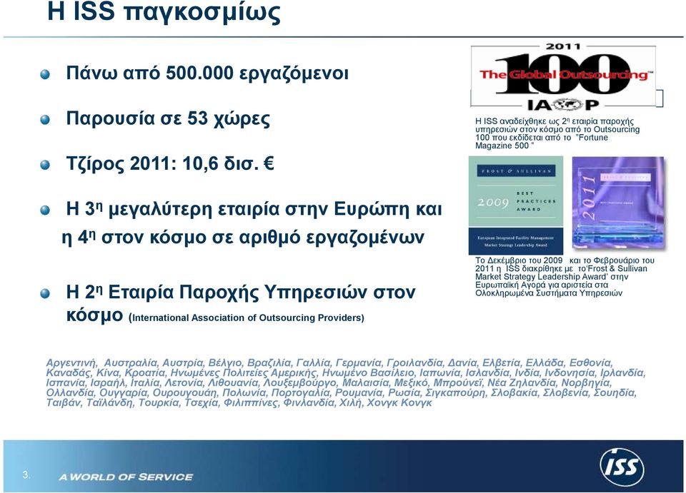 εργαζοµένων H 2 η Εταιρία Παροχής Υπηρεσιών στον κόσµο (International Association of Outsourcing Providers) Το εκέµβριο του 2009 και το Φεβρουάριο του 2011 η ISS διακρίθηκε µε το Frost & Sullivan