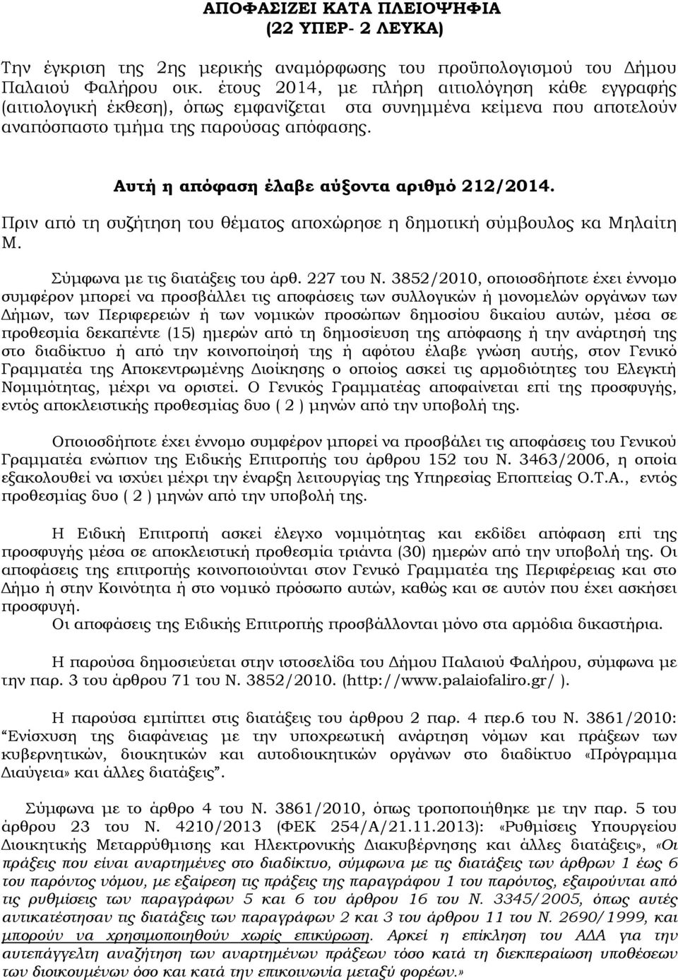 Αυτή η απόφαση έλαβε αύξοντα αριθµό 212/2014. Πριν από τη συζήτηση του θέµατος αποχώρησε η δηµοτική σύµβουλος κα Μηλαίτη Μ. Σύµφωνα µε τις διατάξεις του άρθ. 227 του Ν.