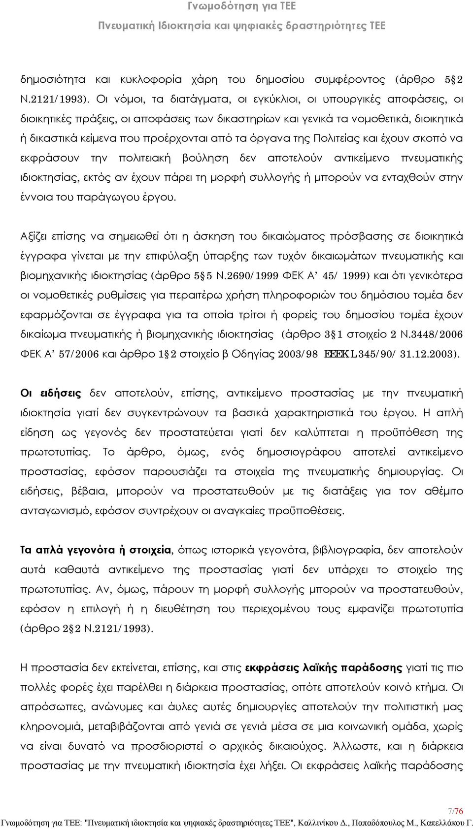 όργανα της Πολιτείας και έχουν σκοπό να εκφράσουν την πολιτειακή βούληση δεν αποτελούν αντικείμενο πνευματικής ιδιοκτησίας, εκτός αν έχουν πάρει τη μορφή συλλογής ή μπορούν να ενταχθούν στην έννοια