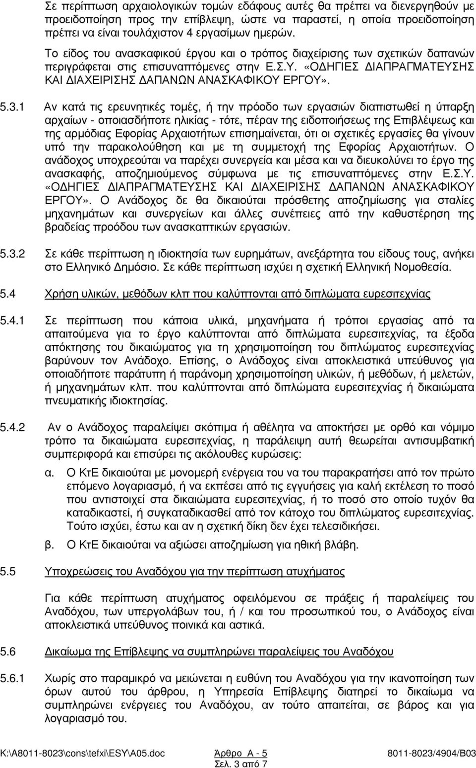 1 Αν κατά τις ερευνητικές τοµές, ή την πρόοδο των εργασιών διαπιστωθεί η ύπαρξη αρχαίων - οποιασδήποτε ηλικίας - τότε, πέραν της ειδοποιήσεως της Επιβλέψεως και της αρµόδιας Εφορίας Αρχαιοτήτων