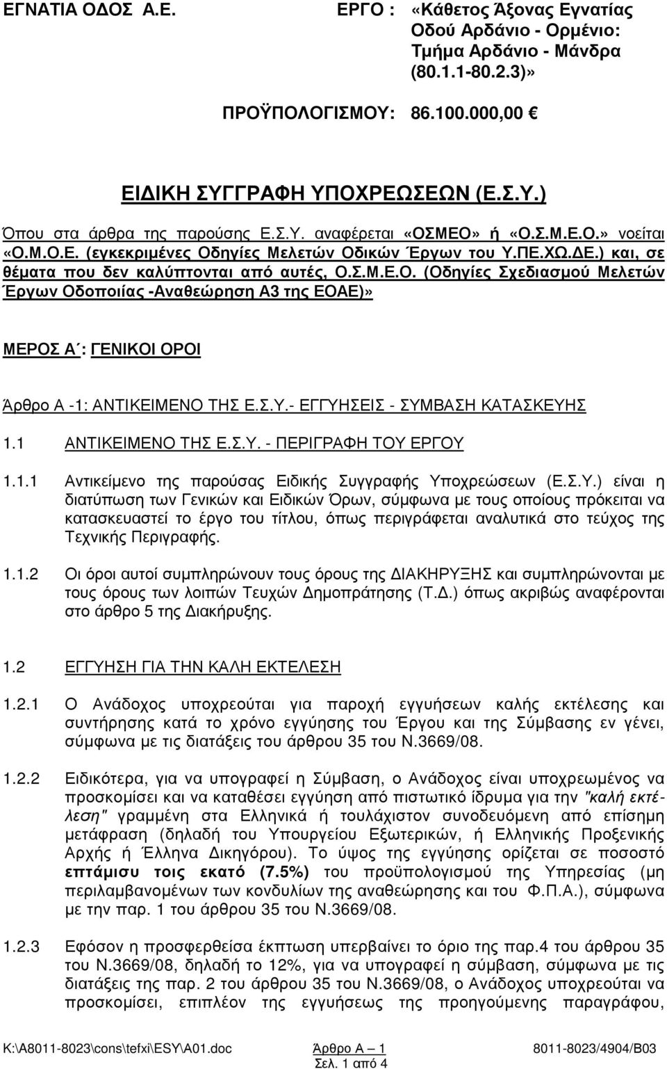 Σ.Υ.- ΕΓΓΥΗΣΕΙΣ - ΣΥΜΒΑΣΗ ΚΑΤΑΣΚΕΥΗΣ 1.1 ΑΝΤΙΚΕΙΜΕΝΟ ΤΗΣ Ε.Σ.Υ. - ΠΕΡΙΓΡΑΦΗ ΤΟΥ ΕΡΓΟΥ 1.1.1 Αντικείµενο της παρούσας Ειδικής Συγγραφής Υποχρεώσεων (Ε.Σ.Υ.) είναι η διατύπωση των Γενικών και Ειδικών Όρων, σύµφωνα µε τους οποίους πρόκειται να κατασκευαστεί το έργο του τίτλου, όπως περιγράφεται αναλυτικά στο τεύχος της Τεχνικής Περιγραφής.