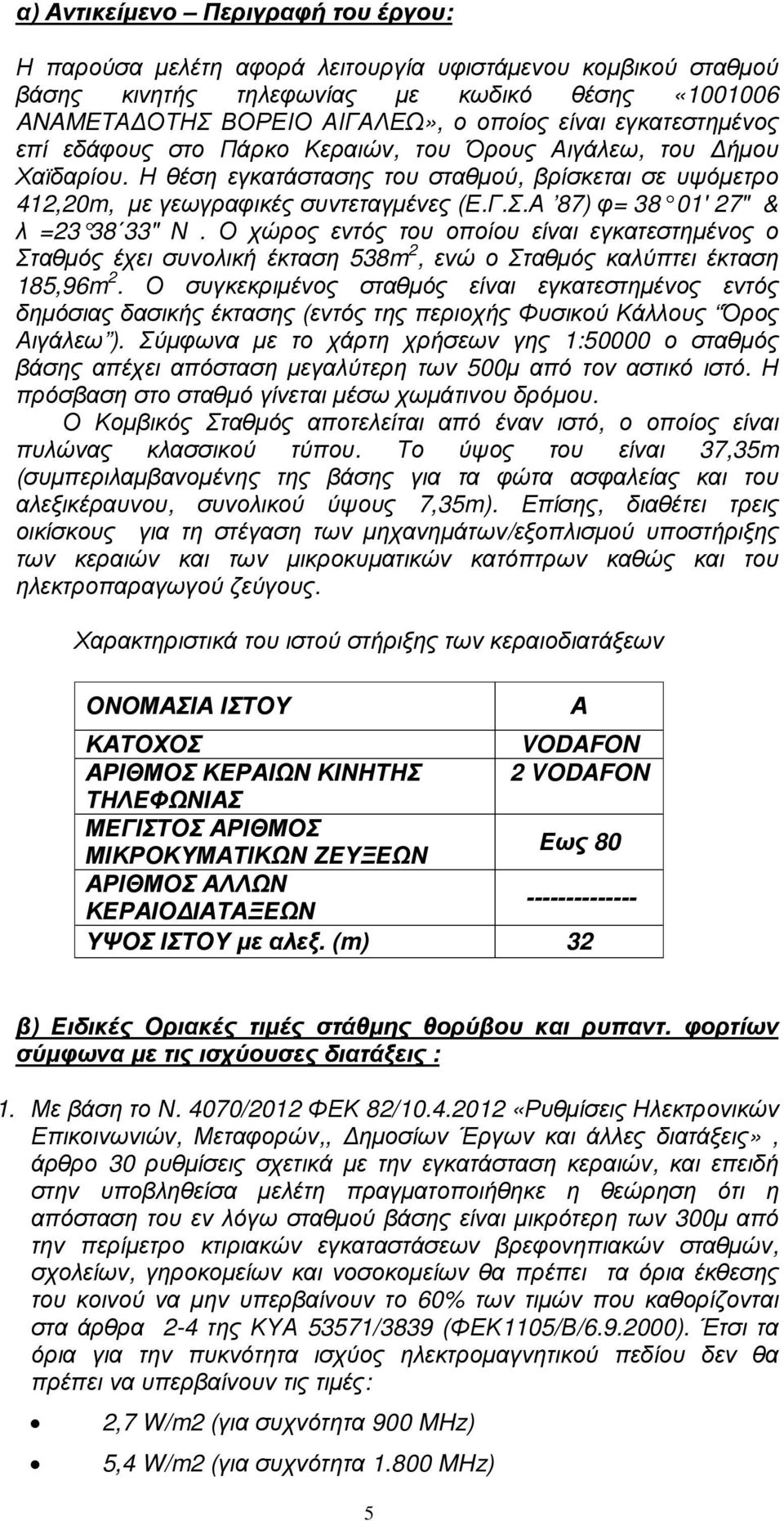 Α 87) φ= 38 01' 27" & λ =23 38 33" Ν. Ο χώρος εντός του οποίου είναι εγκατεστηµένος ο Σταθµός έχει συνολική έκταση 538m 2, ενώ ο Σταθµός καλύπτει έκταση 185,96m 2.