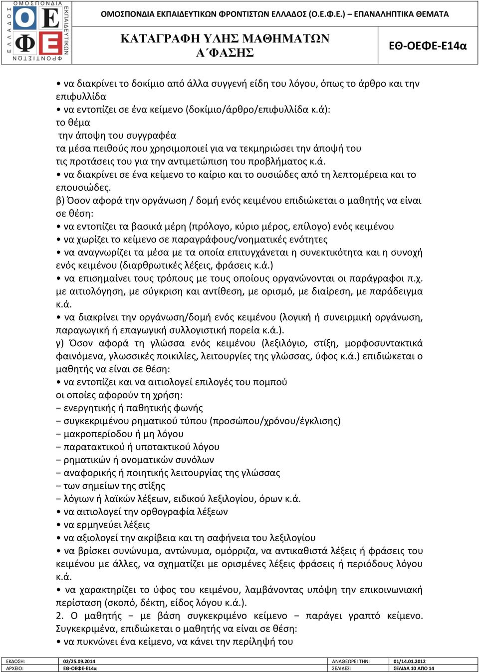 β) Όσον αφορά την οργάνωση / δομή ενός κειμένου επιδιώκεται ο μαθητής να είναι σε θέση: να εντοπίζει τα βασικά μέρη (πρόλογο, κύριο μέρος, επίλογο) ενός κειμένου να χωρίζει το κείμενο σε