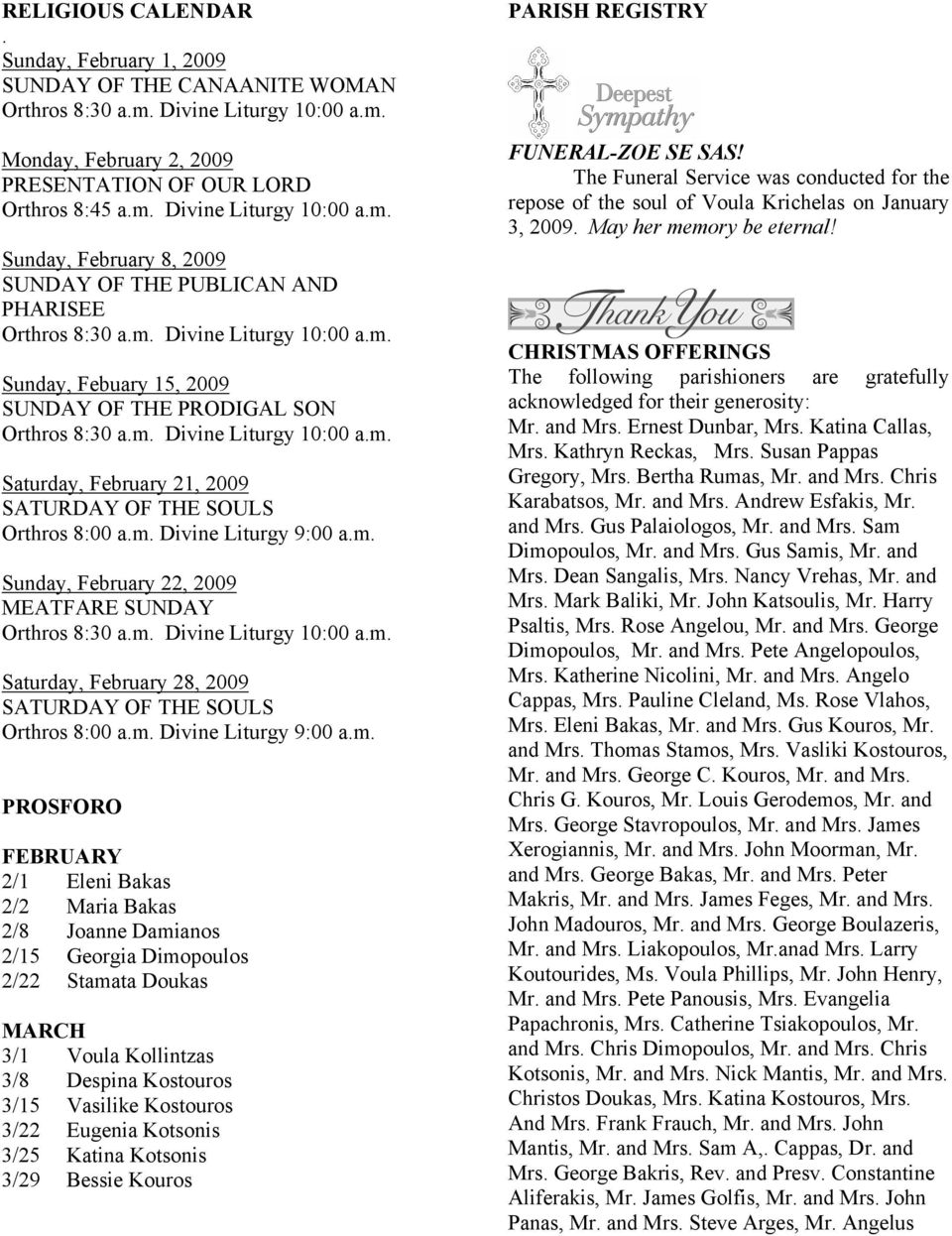 m. Sunday, February 22, 2009 MEATFARE SUNDAY Orthros 8:30 a.m. Divine Liturgy 10:00 a.m. Saturday, February 28, 2009 SATURDAY OF THE SOULS Orthros 8:00 a.m. Divine Liturgy 9:00 a.m. PROSFORO FEBRUARY