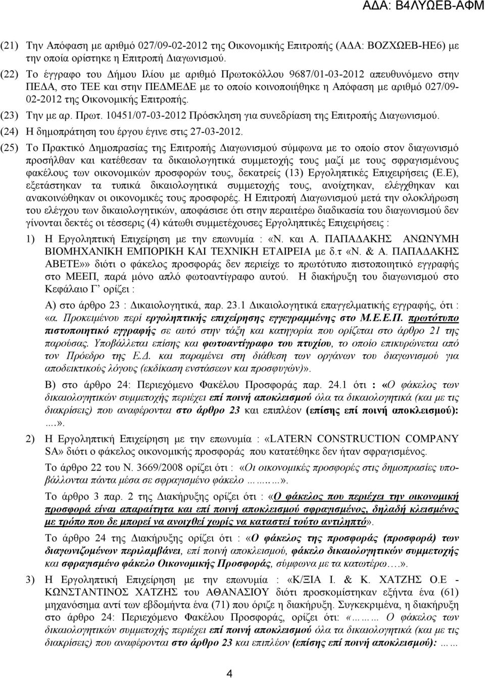 Επιτροπής. (23) Την με αρ. Πρωτ. 10451/07-03-2012 Πρόσκληση για συνεδρίαση της Επιτροπής Διαγωνισμού. (24) Η δημοπράτηση του έργου έγινε στις 27-03-2012.
