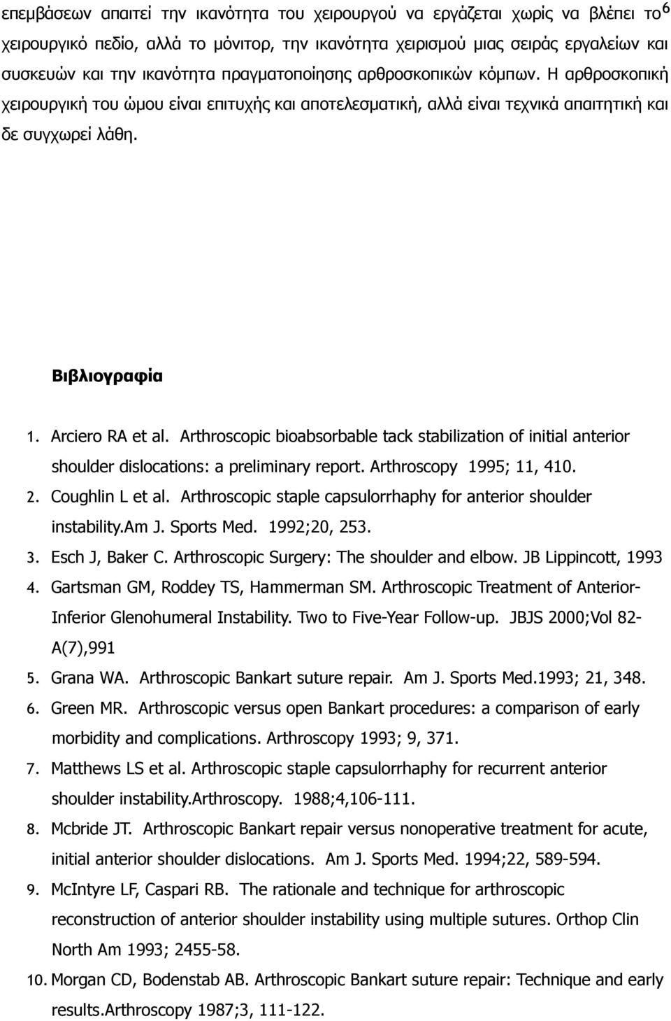 Arthroscopic bioabsorbable tack stabilization of initial anterior shoulder dislocations: a preliminary report. Arthroscopy 1995; 11, 410. 2. Coughlin L et al.